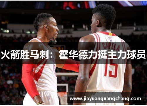 火箭胜马刺：霍华德力挺主力球员